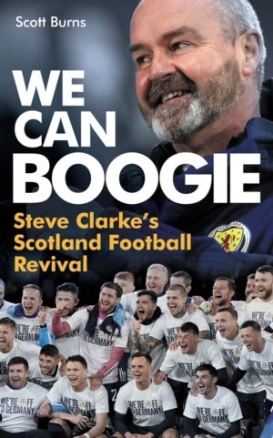 We Can Boogie - Steve ClarkeÔÇÖs Scotland Football Revival