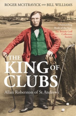 King of Clubs - Allan Robertson of St Andrews, 1815-1859