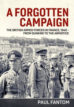 A Forgotten Campaign - The British Armed Forces in France 1940 ÔÇô from Dun