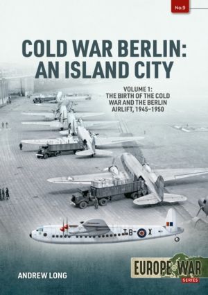 Cold War Berlin: An Island City Volume 1 - The Birth of the Cold War and th