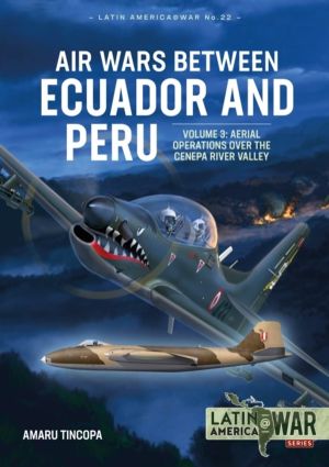 Air Wars Between Ecuador and Peru - Volume 3 - Aerial Operations over the C
