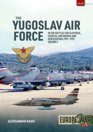 Yugoslav Air Force Volume 2 - In the Battles for Slovenia, Croatia, and Bos