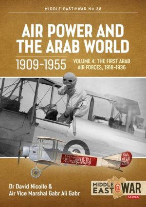 Air Power and the Arab World 1909-1955 - Volume 4 - The First Arab Air Forc