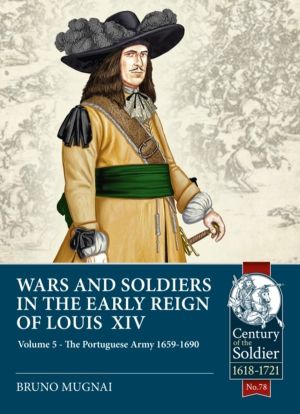 Wars and Soldiers in the Early Reign of Louis XIV - Volume 5 - The Portugue