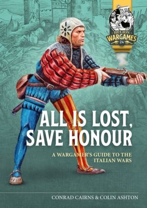 All is Lost, Save Honour - A Wargames Guide to the Italian Wars