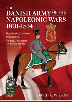 The Danish Army of the Napoleonic Wars 1801-1815. Organisation, Uniforms &
