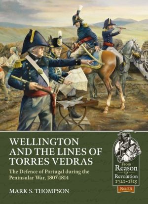 Wellington and the Lines of Torres Vedras - The Defence of Portugal during