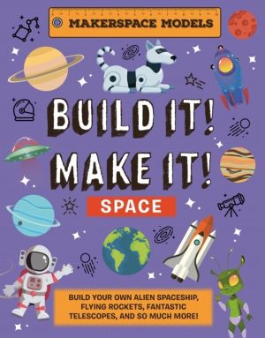 Build It! Make It! SPACE - Makerspace Models. Build your Own Alien Spaceshi