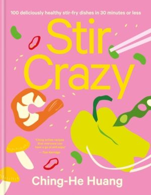 Stir Crazy - 100 Deliciously Healthy Stir Fry Dishes in 30 Minutes or Less