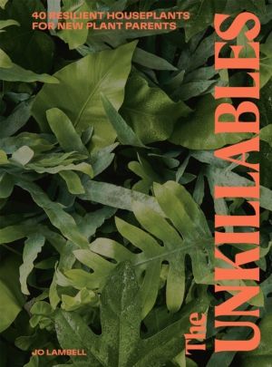 Unkillables - 40 resilient house plants for new plant parents