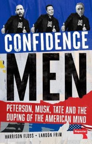 Confidence Men - Peterson, Musk, Tate and the Duping of the American Mind