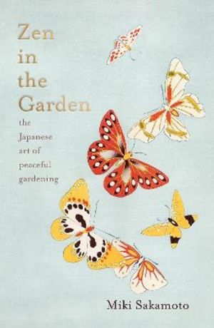 Zen in the Garden - the Japanese art of peaceful gardening