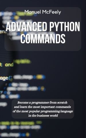 Advanced Python Commands - Become a Programmer from Scratch and Learn the M