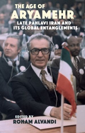 Age of Aryamehr - Late Pahlavi Iran and its Global Entanglements