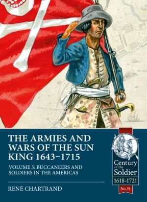 The Armies and Wars of the Sun King 1643-1715 - Volume 5: Buccaneers and So