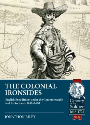 The Colonial Ironsides - English Expeditions under the Commonwealth and Pro
