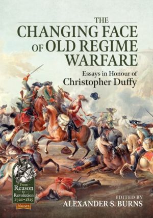 The Changing Face of Old Regime Warfare - Essays in Honour of Christopher D