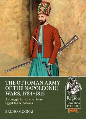 The Ottoman Army of the Napoleonic Wars, 1784-1815 - A struggle for surviva