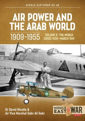 Air Power and the Arab World 1909-1955 - Volume 6 - The World Crisis 1939 -