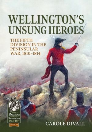 Wellington's Unsung Heroes - The Fifth Division in the Peninsular War, 1810