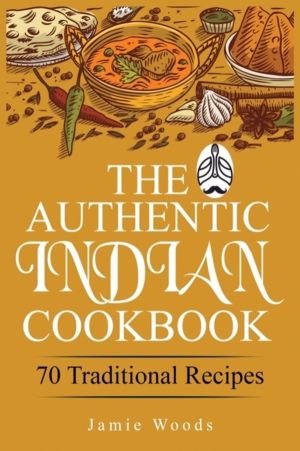 Authentic Indian Cookbook - 70 Traditional Indian Dishes. The Home Cook's G