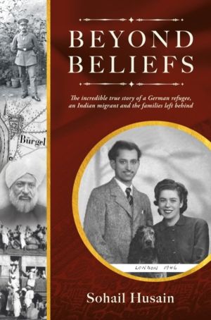 BEYOND BELIEFS - THE INCREDIBLE TRUE STORY OF A GERMAN REFUGEE, AN INDIAN M