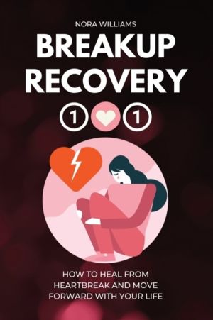 Breakup Recovery 101 - How to Heal from Heartbreak and Move Forward with Yo