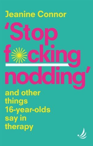 Stop F*cking Nodding - And other things 16-year-olds say in therapy
