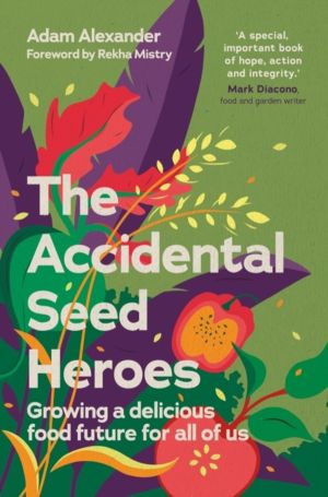 Accidental Seed Heroes - Growing a delicious food future for all of us