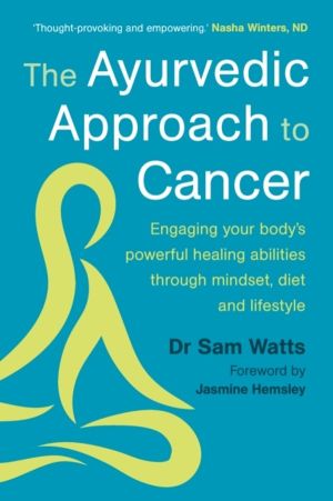 Ayurvedic Approach to Cancer - Engaging your bodyÔÇÖs powerful healing abil