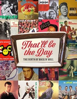 That'll Be the Day - The Birth of Rock N' Roll
