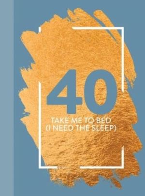 40: Take Me To Bed (I Need The Sleep) - Fun Age Quote Pocket Book