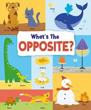 What's the Opposite? - Big and Small, High and Low and Many More...
