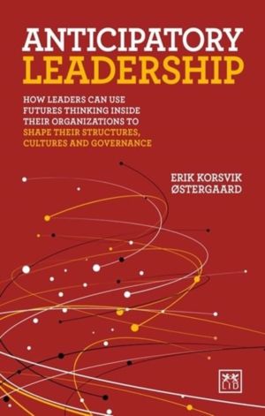 Anticipatory Leadership - How leaders can use Futures Thinking inside their