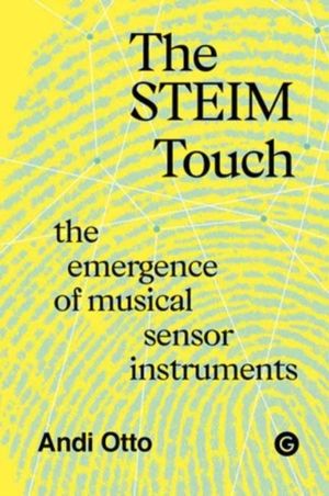 STEIM Touch - The Emergence of Musical Sensor Instruments