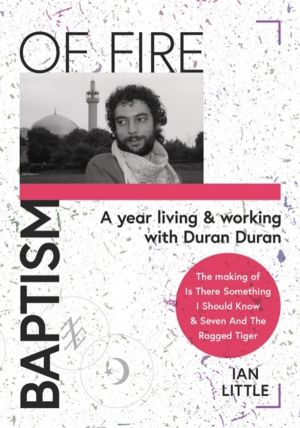 BAPTISM OF FIRE - A year living and working with Duran Duran