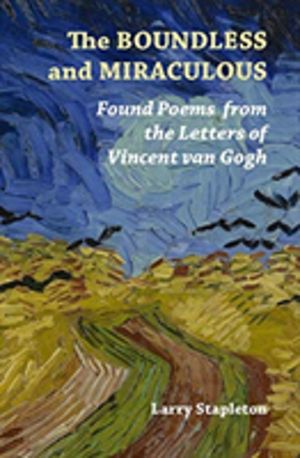 Boundless and Miraculous - Found Poems in the Letters of Vincent van Gogh