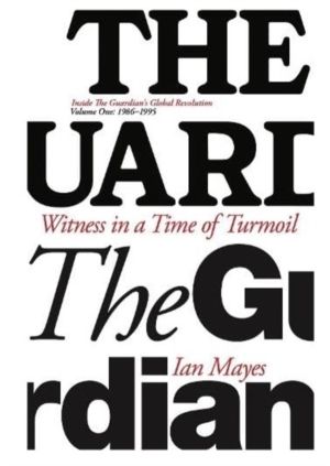 Witness in a Time of Turmoil - Inside the Guardian's Global Revolution Volu