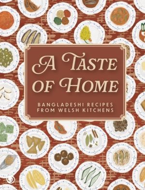 A Taste of Home - Bangladeshi Recipes from Welsh Kitchens