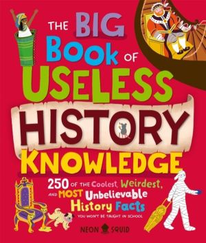 Big Book of Useless History Knowledge - 250 of the Coolest, Weirdest, and M