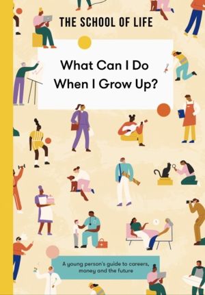 What Can I Do When I Grow Up? - A young person's guide to careers, money an