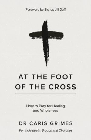 At the Foot of the Cross - How to pray for healing and wholeness