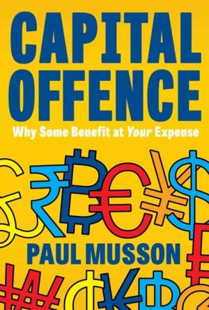 Capital Offence - Why Some Benefit At Your Expense