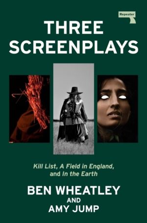 Three Screenplays - Kill List, A Field in England, and In the Earth