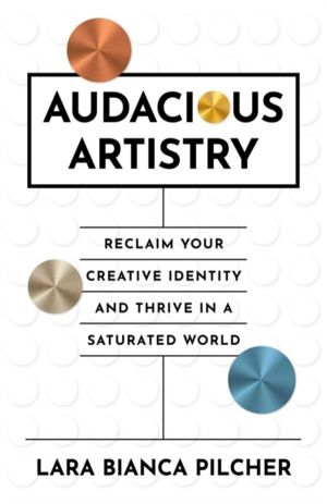 Audacious Artistry - Reclaim Your Creative Identity and Thrive in a Saturat