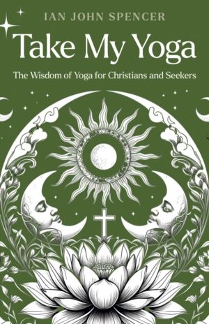 Take My Yoga - The Wisdom of Yoga for Christians and Seekers