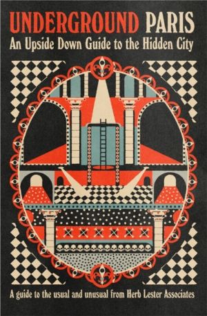Underground Paris - An Upside Down Guide To The Hidden City