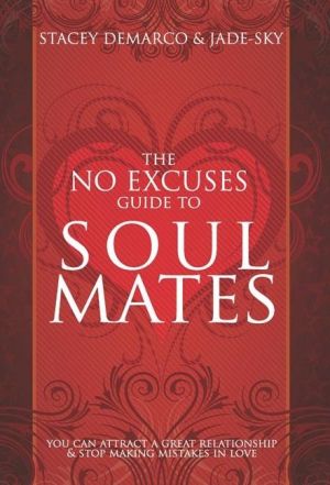 No Excuses Guide To Soul Mates: You Can Attract A Great Relationship & Stop Making Mistakes In Love