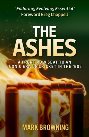 Ashes - A Front Row Seat to an Iconic Era of Cricket in the ÔÇÿ60s