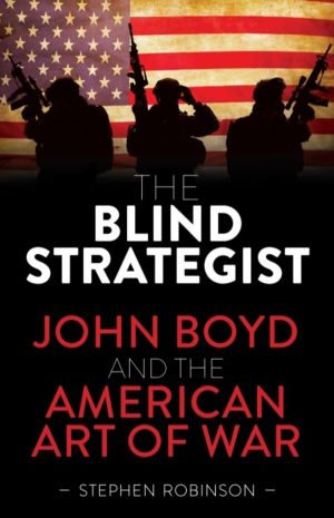 Blind Strategist - John Boyd and the American Art of War